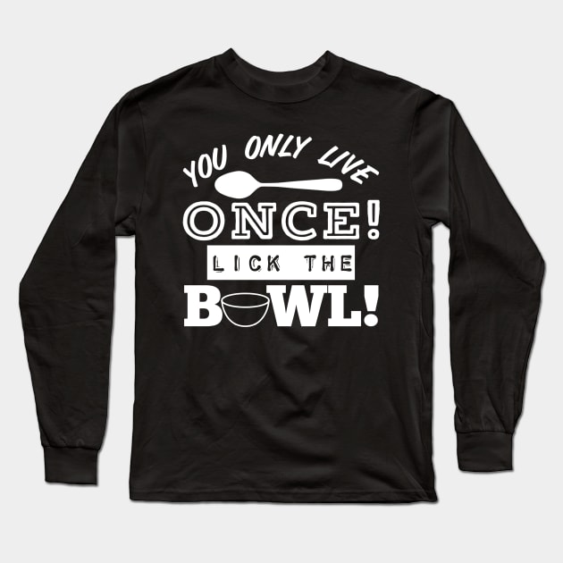 You Only Live Once! Lick The Bowl! Long Sleeve T-Shirt by Duds4Fun